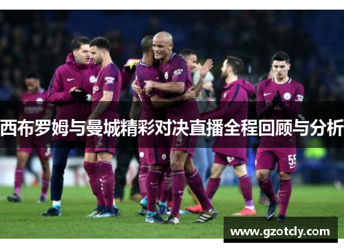 西布罗姆与曼城精彩对决直播全程回顾与分析