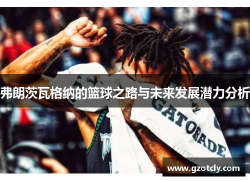 弗朗茨瓦格纳的篮球之路与未来发展潜力分析