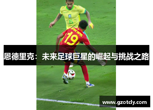 恩德里克：未来足球巨星的崛起与挑战之路