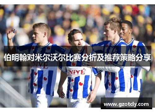 伯明翰对米尔沃尔比赛分析及推荐策略分享